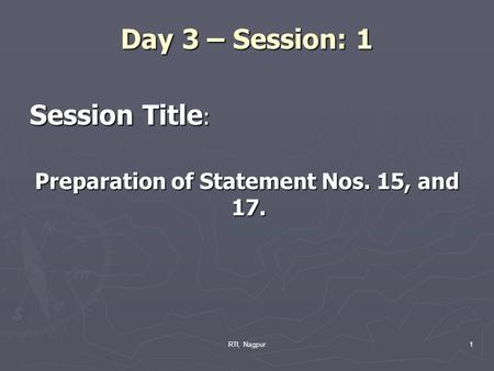 RTI, Nagpur1 Day 3 – Session: 1 Session Title : Preparation of Statement Nos. 15, and 17.
