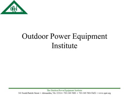 The Outdoor Power Equipment Institute 341 South Patrick Street Alexandria, VA 22314 703-549-7600 703-549-7604 FAX www.opei.org Outdoor Power Equipment.