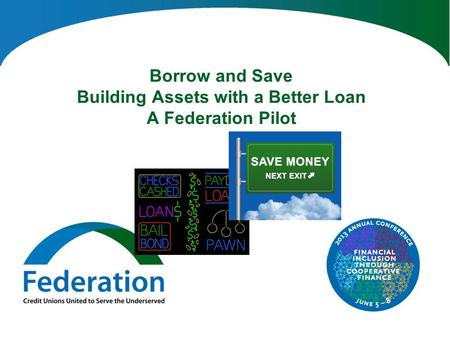 Borrow and Save Building Assets with a Better Loan A Federation Pilot.