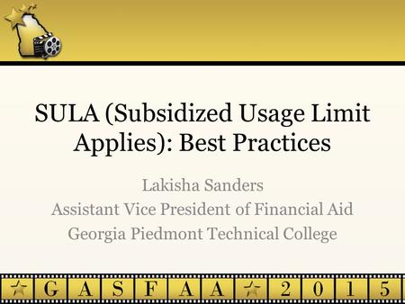 SULA (Subsidized Usage Limit Applies): Best Practices Lakisha Sanders Assistant Vice President of Financial Aid Georgia Piedmont Technical College.