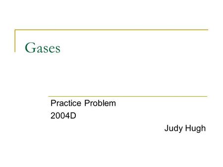 Gases Practice Problem 2004D Judy Hugh. 2004D Question Answer the following questions about carbon monoxide, CO(g), and carbon dioxide, CO 2 (g). Assume.