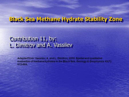 Black Sea Methane Hydrate Stability Zone Contribution 11, by: L. Dimitrov and A. Vassilev Adapted from: Vassilev, A. and L. Dimitrov, 2000. Spatial and.