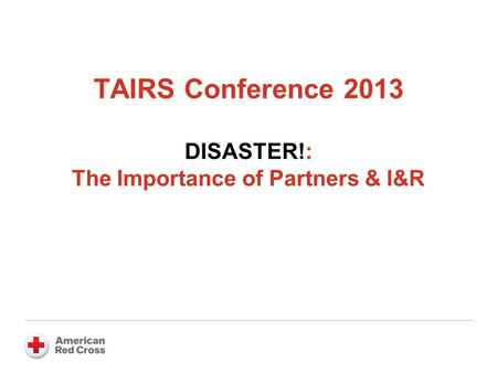 TAIRS Conference 2013 DISASTER!: The Importance of Partners & I&R.