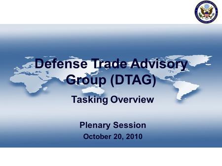 Defense Trade Advisory Group (DTAG) Tasking Overview Plenary Session October 20, 2010.