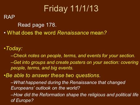 Friday 11/1/13 RAP Read page 178. What does the word Renaissance mean? Today: –Check notes on people, terms, and events for your section. –Get into groups.