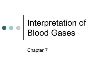 Interpretation of Blood Gases Chapter 7. Precise measurement of the acid-base balance of the lungs’ ability to oxygenate the blood and remove excess carbon.