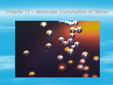 Chapter 11 – Molecular Composition of Gases. 11-1 Volume-Mass Relationships of Gases  Joseph Gay-Lussac, French chemist in the 1800s, found that at constant.