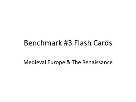 Benchmark #3 Flash Cards Medieval Europe & The Renaissance.
