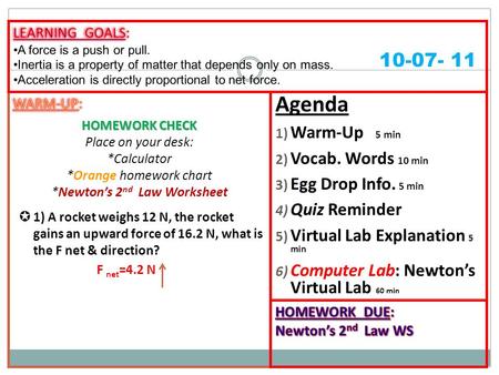 Agenda 1) Warm-Up 5 min 2) Vocab. Words 10 min 3) Egg Drop Info. 5 min 4) Quiz Reminder 5) Virtual Lab Explanation 5 min 6) Computer Lab: Newton’s Virtual.