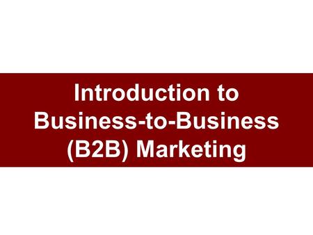 Introduction to Business-to-Business (B2B) Marketing.