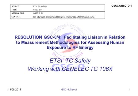 13/09/2015 RESOLUTION GSC-8/4: Facilitating Liaison in Relation to Measurement Methodologies for Assessing Human Exposure to RF Energy ETSI TC Safety Working.