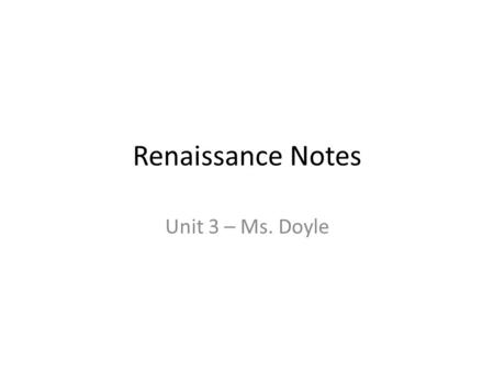 Renaissance Notes Unit 3 – Ms. Doyle. Page 2: Renaissance Notes Agenda: Notes The Prince – GIST Finish brochures, if time Homework: Quiz tomorrow on renaissance!