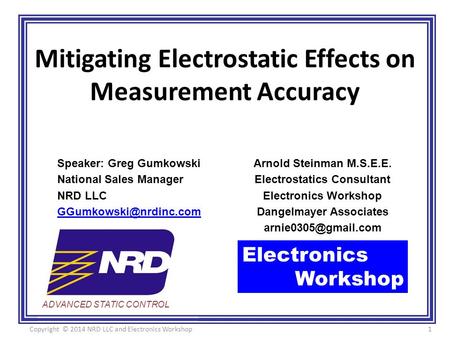 ADVANCED STATIC CONTROL Mitigating Electrostatic Effects on Measurement Accuracy Arnold Steinman M.S.E.E. Electrostatics Consultant Electronics Workshop.