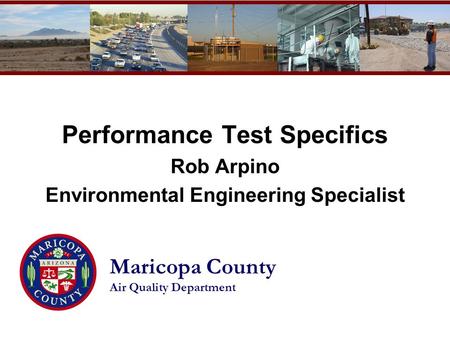Maricopa County Air Quality Department Performance Test Specifics Rob Arpino Environmental Engineering Specialist.