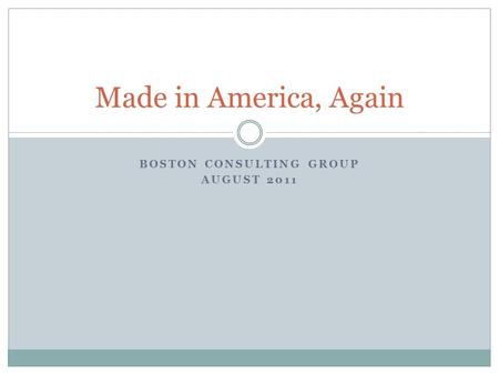 BOSTON CONSULTING GROUP AUGUST 2011 Made in America, Again.