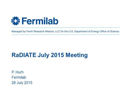 RaDIATE July 2015 Meeting P. Hurh Fermilab 28 July 2015.