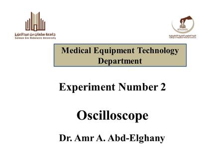 Experiment Number 2 Oscilloscope Dr. Amr A. Abd-Elghany Medical Equipment Technology Department.