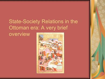 State-Society Relations in the Ottoman era: A very brief overview.