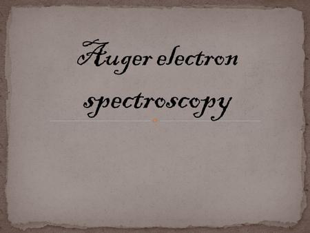 Auger electron spectroscopy is a surface sensitive analytical technique used mainly to determine elemental compositions of material and, in certain cases.