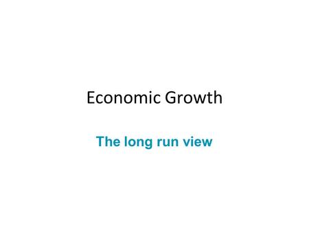 Economic Growth The long run view. Why economic growth is important The society’s standard of living Ability to produce goods and services Within a country.