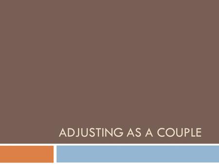 ADJUSTING AS A COUPLE. Managing new roles  Pressed for time and with less energy, couples sometimes disagree over duties and philosophies.  Even couples.