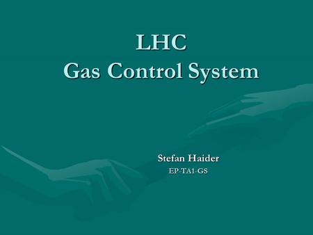 LHC Gas Control System Stefan Haider EP-TA1-GS. 16.6.2003ALICE DCS workshop, S.Haider2 Outline Introduction and working philosophyIntroduction and working.