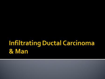 Infiltrating Ductal Carcinoma & Man