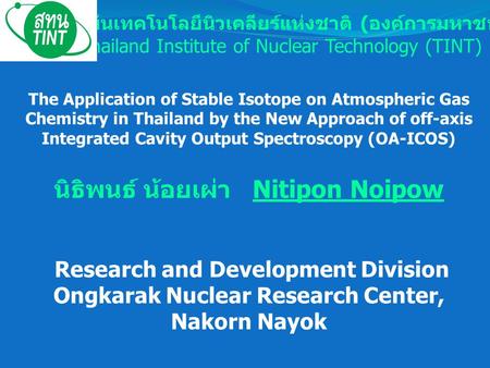 สถาบันเทคโนโลยีนิวเคลียร์แห่งชาติ ( องค์การมหาชน ) Thailand Institute of Nuclear Technology (TINT) The Application of Stable Isotope on Atmospheric Gas.