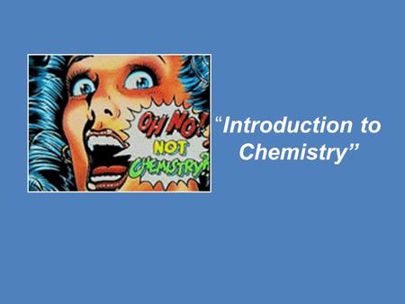 “Introduction to Chemistry”. What is Chemistry? Chemistry is the study of the composition of “matter” – (matter is anything with mass and occupies space),