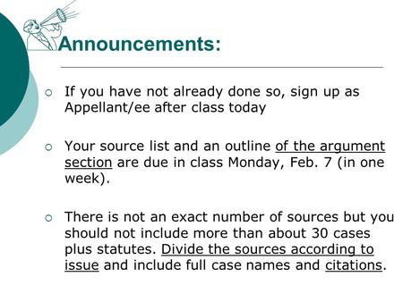 Announcements:  If you have not already done so, sign up as Appellant/ee after class today  Your source list and an outline of the argument section are.