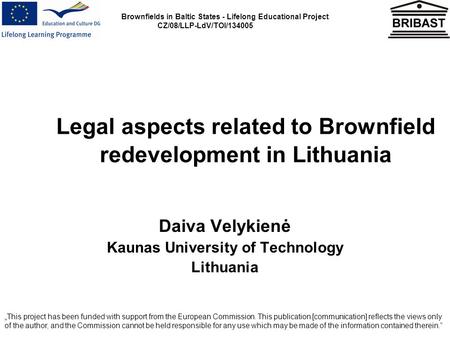 Brownfields in Baltic States - Lifelong Educational Project CZ/08/LLP-LdV/TOI/134005 Legal aspects related to Brownfield redevelopment in Lithuania Daiva.