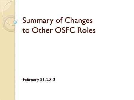 Summary of Changes to Other OSFC Roles February 21, 2012.
