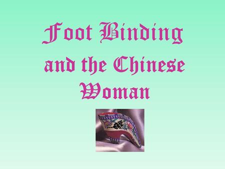 Foot Binding and the Chinese Woman. Foot binding was a custom practiced on females for approximately one thousand years in China, beginning in the 10th.