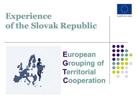 Experience of the Slovak Republic European Grouping of Territorial Cooperation.