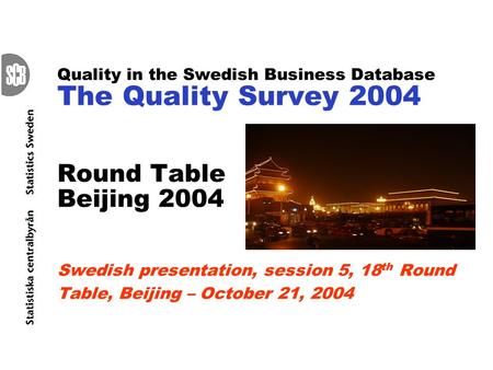 Quality in the Swedish Business Database The Quality Survey 2004 Round Table Beijing 2004 Swedish presentation, session 5, 18 th Round Table, Beijing –