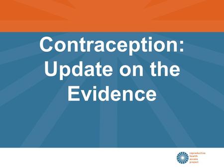 Contraception: Update on the Evidence. Objectives  Use WHO/CDC categories for eligibility  Counsel patients about contraceptive efficacy for successful.