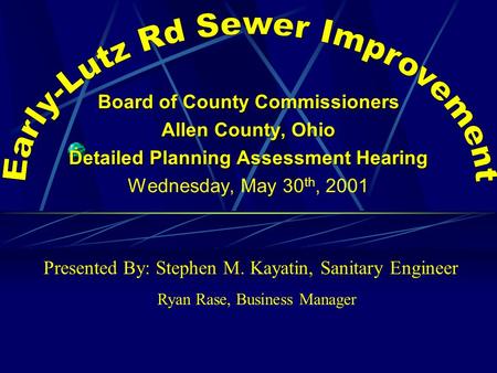 Board of County Commissioners Allen County, Ohio Detailed Planning Assessment Hearing Wednesday, May 30 th, 2001 Presented By: Stephen M. Kayatin, Sanitary.