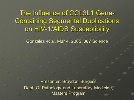 The Influence of CCL3L1 Gene- Containing Segmental Duplications on HIV-1/AIDS Susceptibility Gonzalez et al. Mar 4, 2005 :307 Science Presenter: Braydon.