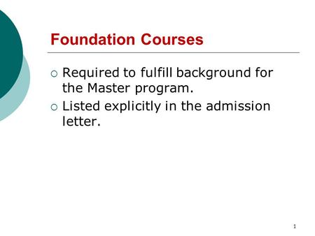 Foundation Courses  Required to fulfill background for the Master program.  Listed explicitly in the admission letter. 1.