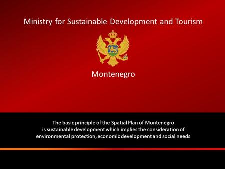 Ministry for Sustainable Development and Tourism Montenegro The basic principle of the Spatial Plan of Montenegro is sustainable development which implies.