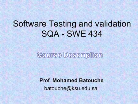 Software Testing and validation SQA - SWE 434 Prof. Mohamed Batouche