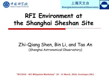 上海天文台 Shanghai Astronomical Observatory RFI Environment at the Shanghai Sheshan Site Zhi-Qiang Shen, Bin Li, and Tao An (Shanghai Astronomical Observatory)