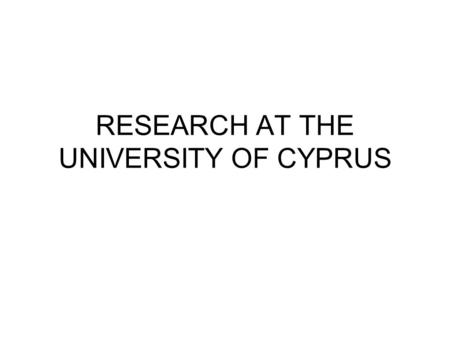 RESEARCH AT THE UNIVERSITY OF CYPRUS. RESEARCH at UCY Research is based on two funding sources: University budget (state funding) Externally funded programmes.