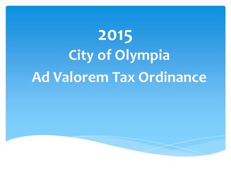 2015 City of Olympia Ad Valorem Tax Ordinance. Regular Levy: $ 13,282,8421% Increase over Highest Legal Levy 138,762New Construction $55.86 million 43,882Refund.