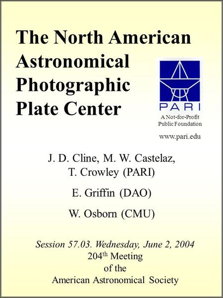 The North American Astronomical Photographic Plate Center Session 57.03. Wednesday, June 2, 2004 204 th Meeting of the American Astronomical Society A.