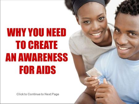 WHY YOU NEED TO CREATE AN AWARENESS FOR AIDS Click to Continue to Next Page.