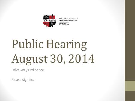 Public Hearing August 30, 2014 Drive-Way Ordinance Please Sign in…