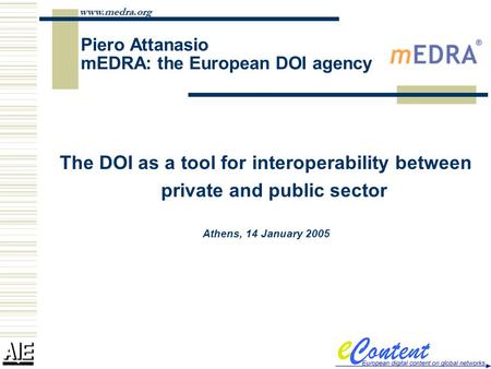Www.medra.org Piero Attanasio mEDRA: the European DOI agency The DOI as a tool for interoperability between private and public sector Athens, 14 January.