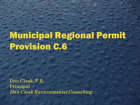 Municipal Regional Permit Provision C.6 Dan Cloak, P.E. Principal Dan Cloak Environmental Consulting.