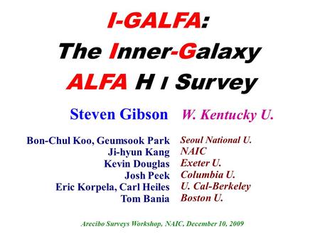 I-GALFA: The Inner-Galaxy ALFA H I Survey Bon-Chul Koo, Geumsook Park Ji-hyun Kang Kevin Douglas Josh Peek Eric Korpela, Carl Heiles Tom Bania Seoul National.